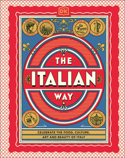 The Italian Way: Celebrate the Food, Culture, Art, and Beauty of Italy -- Dk Travel, Hardcover