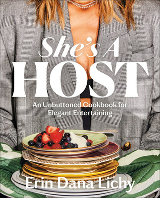 She's a Host: An Unbuttoned Cookbook for Elegant Entertaining by Lichy, Erin