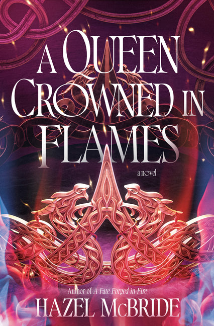 A Queen Crowned in Flames: A Bonded to Beasts Novel -- Hazel McBride, Hardcover