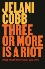 Three or More Is a Riot: Notes on How We Got Here: 2012-Present by Cobb, Jelani