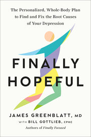 Finally Hopeful: The Personalized, Whole-Body Plan to Find and Fix the Root Causes of Your Depression by Greenblatt, James