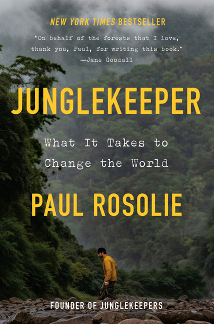 Junglekeeper: What It Takes to Change the World -- Paul Rosolie, Hardcover