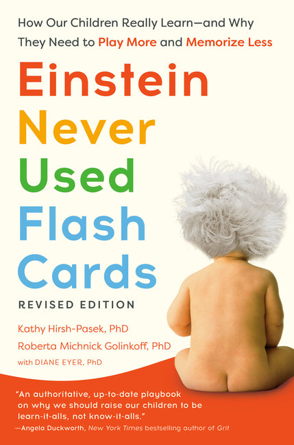 Einstein Never Used Flash Cards, Revised Edition: How Our Children Really Learn--And Why They Need to Play More and Memorize Less -- Kathy PhD Hirsh-Pasek, Paperback