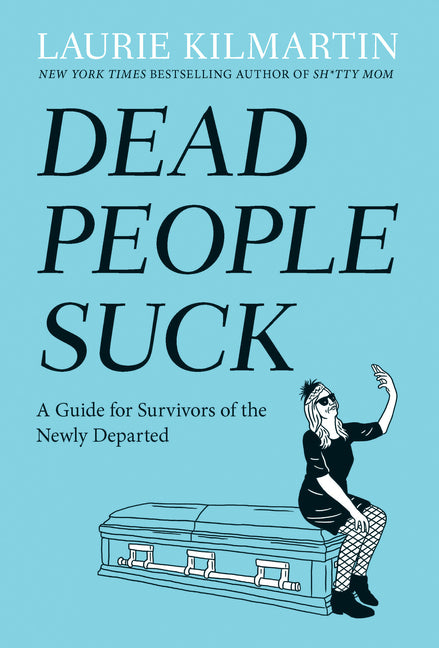 Dead People Suck: A Guide for Survivors of the Newly Departed -- Laurie Kilmartin, Paperback