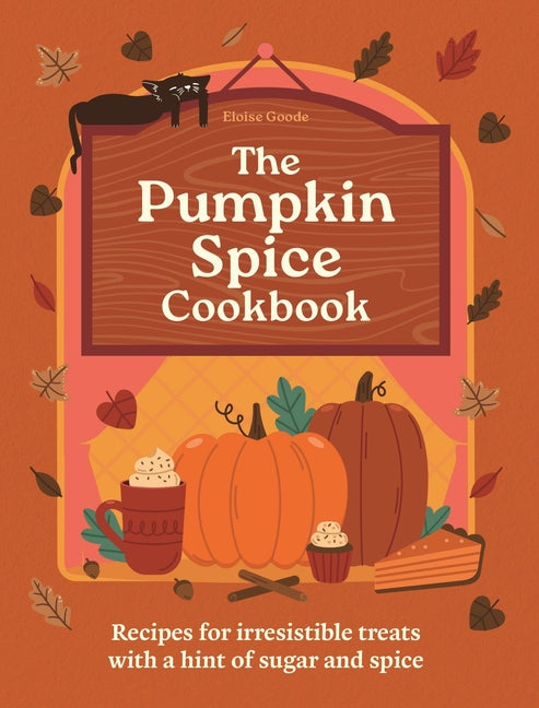 The Pumpkin Spice Cookbook: Recipes for Irresistible Treats with a Hint of Sugar and Spice -- Eloise Goode, Hardcover