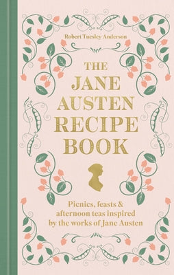 The Jane Austen Recipe Book: Picnics, Feasts and Afternoon Teas Inspired by the Works of Jane Austen by Anderson, Robert Tuesley