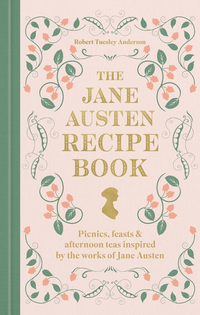 The Jane Austen Recipe Book: Picnics, Feasts and Afternoon Teas Inspired by the Works of Jane Austen by Anderson, Robert Tuesley