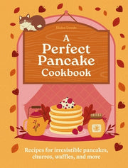 A Perfect Pancake Cookbook: Recipes for Irresistible Pancakes, Churros, Waffles, and More by Goode, Eloise