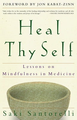 Heal Thy Self: Lessons on Mindfulness in Medicine by Santorelli, Saki