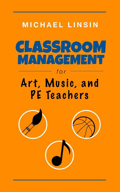 Classroom Management for Art, Music, and PE Teachers -- Michael Linsin, Paperback