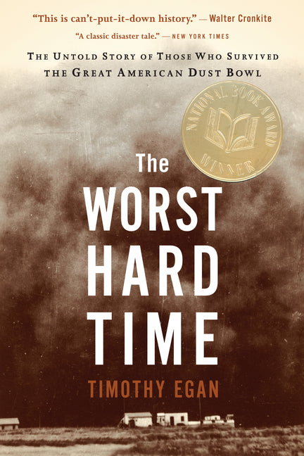 The Worst Hard Time: The Untold Story of Those Who Survived the Great American Dust Bowl by Egan, Timothy