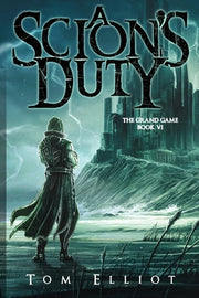 A Scion's Duty, The Grand Game, Book 6: A Dark Fantasy LitRPG Adventure by Elliot, Tom