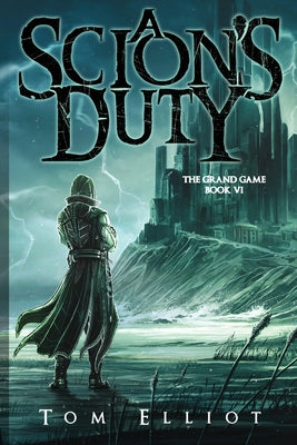 A Scion's Duty, The Grand Game, Book 6: A Dark Fantasy LitRPG Adventure by Elliot, Tom