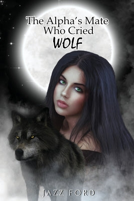 The Alpha's Mate Who Cried Wolf by Ford, Jazz