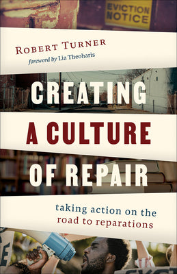 Creating a Culture of Repair: Taking Action on the Road to Reparations -- Robert Turner, Paperback