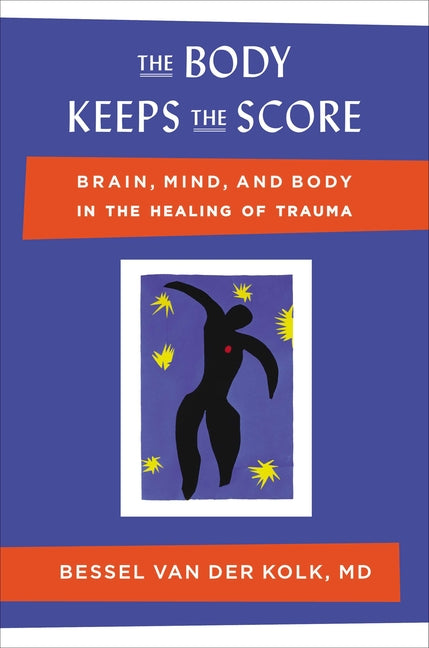 The Body Keeps the Score: Brain, Mind, and Body in the Healing of Trauma -- Bessel Van Der Kolk, Hardcover