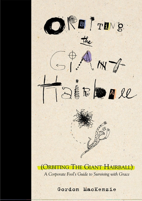 Orbiting the Giant Hairball: A Corporate Fool's Guide to Surviving with Grace -- Gordon MacKenzie, Hardcover