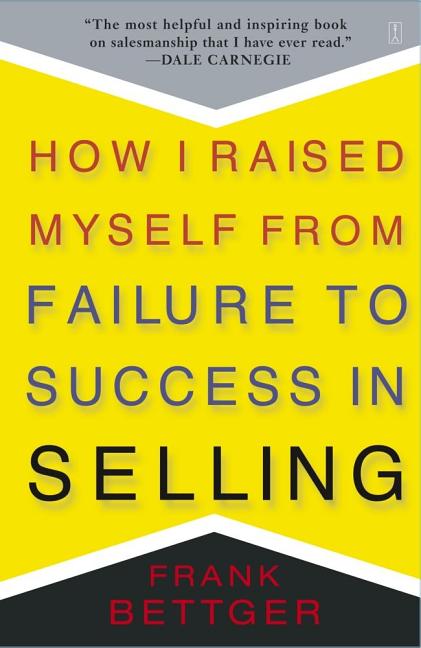 How I Raised Myself from Failure to Success in Selling -- Frank Bettger, Paperback