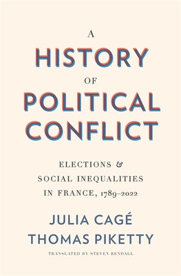 A History of Political Conflict: Elections and Social Inequalities in France, 1789-2022 by Cagé, Julia
