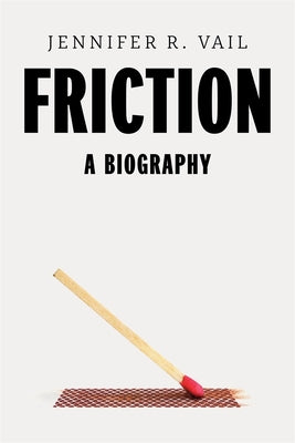 Friction: A Biography by Vail, Jennifer R.