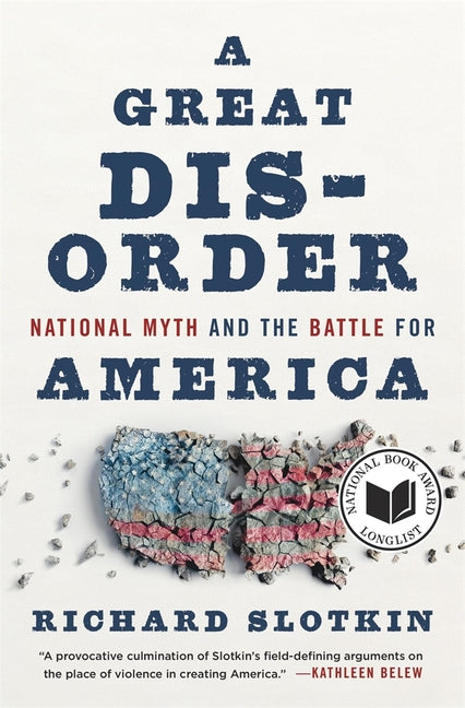 A Great Disorder: National Myth and the Battle for America by Slotkin, Richard