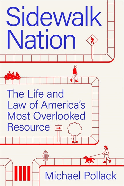 Sidewalk Nation: The Life and Law of America's Most Overlooked Resource -- Michael Pollack, Hardcover
