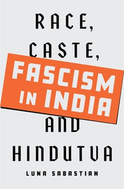 Fascism in India: Race, Caste, and Hindutva by Sabastian, Luna