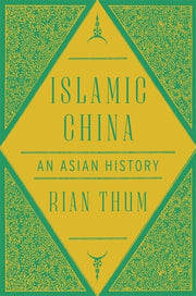 Islamic China: An Asian History by Thum, Rian