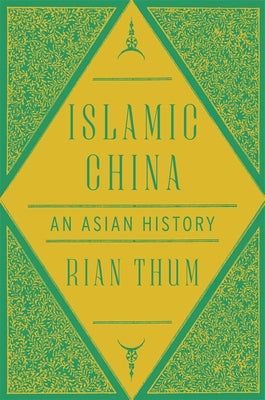 Islamic China: An Asian History by Thum, Rian
