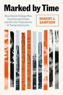 Marked by Time: How Social Change Has Transformed Crime and the Life Trajectories of Young Americans -- Robert J. Sampson, Hardcover