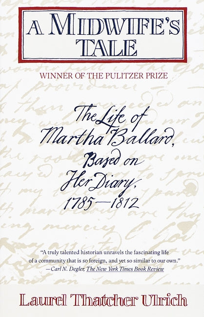 A Midwife's Tale: The Life of Martha Ballard, Based on Her Diary, 1785-1812 (Pulitzer Prize Winner) -- Laurel Thatcher Ulrich, Paperback