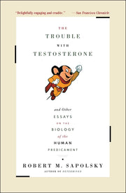 The Trouble with Testosterone: And Other Essays on the Biology of the Human Predicament by Sapolsky, Robert M.
