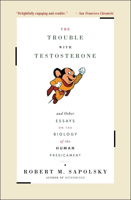 The Trouble with Testosterone: And Other Essays on the Biology of the Human Predicament by Sapolsky, Robert M.
