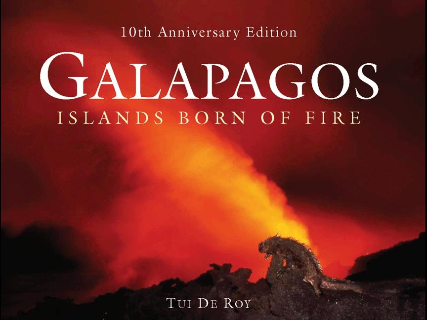 Galápagos: Islands Born of Fire - 10th Anniversary Edition -- Tui de Roy, Hardcover