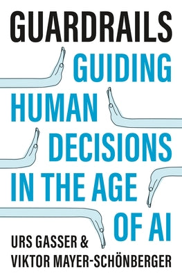 Guardrails: Guiding Human Decisions in the Age of AI by Gasser, Urs
