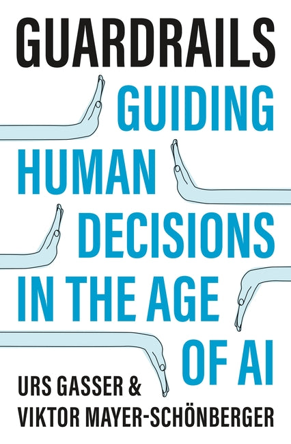 Guardrails: Guiding Human Decisions in the Age of AI by Gasser, Urs