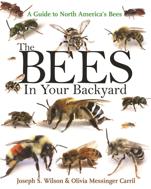 The Bees in Your Backyard: A Guide to North America's Bees -- Joseph S. Wilson, Paperback