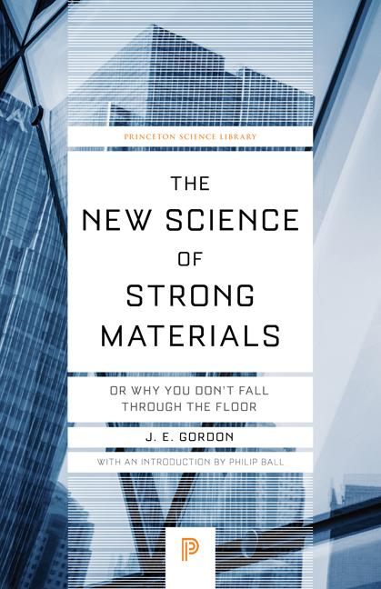 The New Science of Strong Materials: Or Why You Don't Fall Through the Floor by Gordon, James Edward