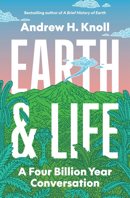 Earth and Life: A Four Billion Year Conversation -- Andrew H. Knoll, Hardcover