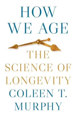 How We Age: The Science of Longevity by Murphy, Coleen T.