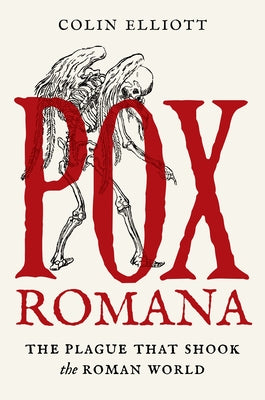 Pox Romana: The Plague That Shook the Roman World -- Colin Elliott, Hardcover