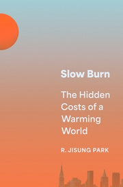 Slow Burn: The Hidden Costs of a Warming World by Park, Robert Jisung