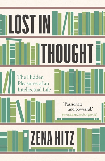 Lost in Thought: The Hidden Pleasures of an Intellectual Life -- Zena Hitz, Paperback