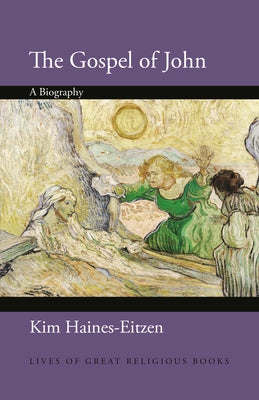 The Gospel of John: A Biography by Haines-Eitzen, Kim