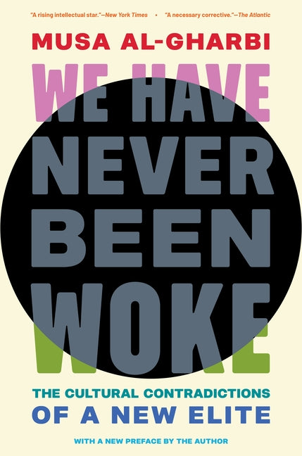 We Have Never Been Woke: The Cultural Contradictions of a New Elite by Al-Gharbi, Musa