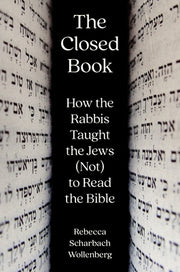 The Closed Book: How the Rabbis Taught the Jews (Not) to Read the Bible by Wollenberg, Rebecca Scharbach