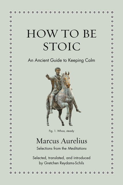 How to Be Stoic: An Ancient Guide to Keeping Calm -- Marcus Aurelius, Hardcover
