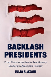 Backlash Presidents: From Transformative to Reactionary Leaders in American History by Azari, Julia R.