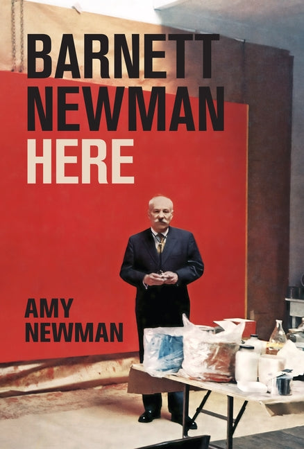 Barnett Newman: Here -- Amy Newman, Hardcover