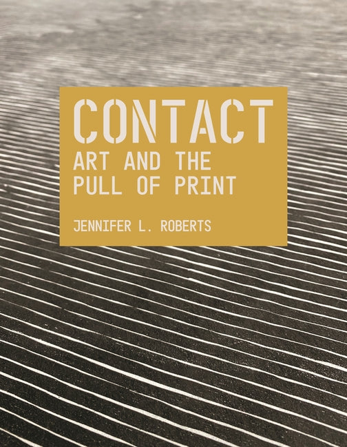 Contact: Art and the Pull of Print -- Jennifer L. Roberts, Paperback